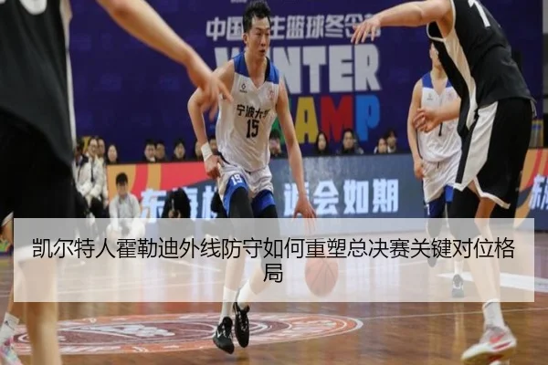 凯尔特人霍勒迪外线防守如何重塑总决赛关键对位格局