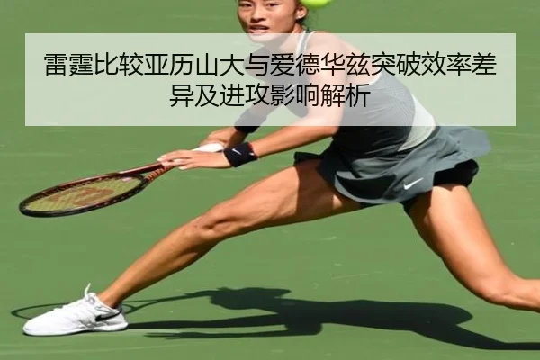 雷霆比较亚历山大与爱德华兹突破效率差异及进攻影响解析
