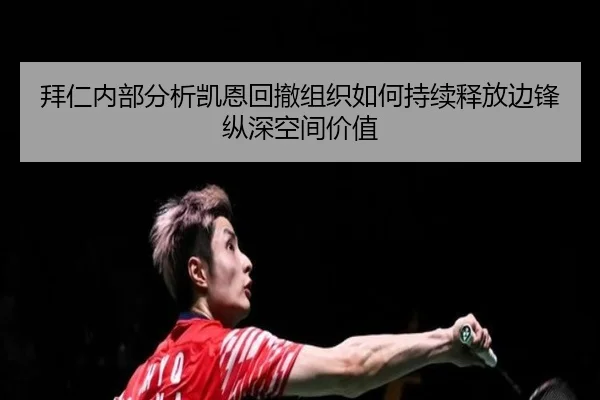 拜仁内部分析凯恩回撤组织如何持续释放边锋纵深空间价值